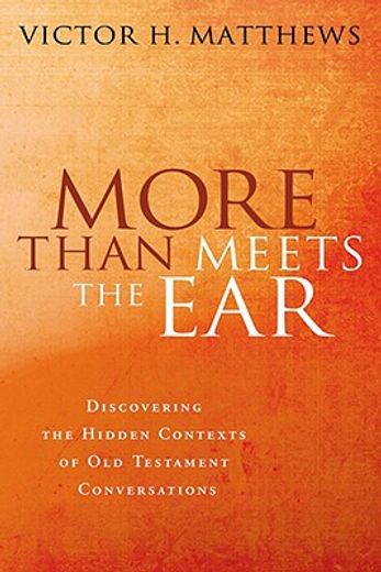 more than meets the ear,discovering the hidden contexts of old testament conversations