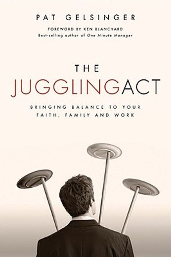 the juggling act,bringing balance to your faith, family, and work