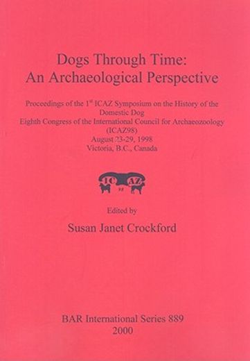 dogs through time,an archaeological perspective: proceedings of the 1st icaz symposium on the history of the domestic