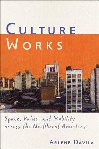 culture works: space, value, and mobility across the neoliberal americas