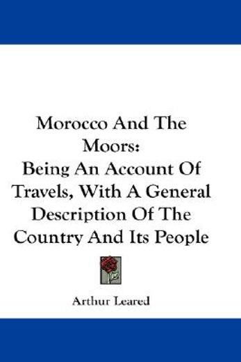 morocco and the moors,being an account of travels, with a general description of the country and its people
