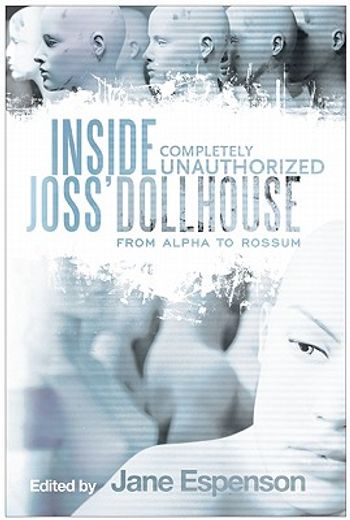 Inside Joss' Dollhouse: From Alpha to Rossum (en Inglés)