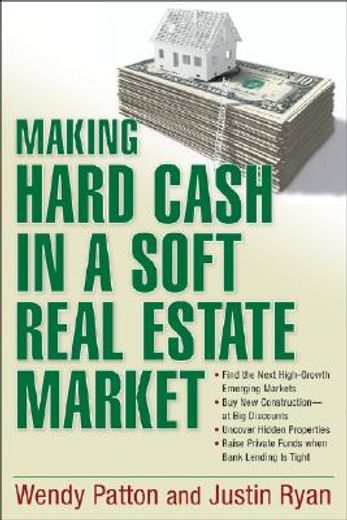 making hard cash in a soft real estate market,find the next high-growth emerging markets, buy new construction--at big discounts, uncover hidden p