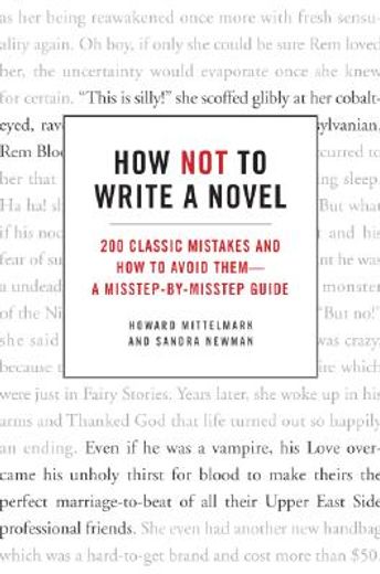 how not to write a novel,200 classic mistakes and how to avoid them - a misstep-by-misstep guide (en Inglés)