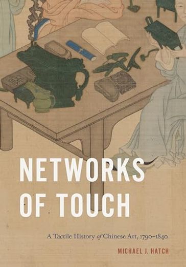 Networks of Touch: A Tactile History of Chinese Art, 1790–1840 (Perspectives on Sensory History) (en Inglés)