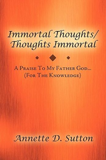 immortal thoughts / thoughts immortal,a praise to my father god, for the knowledge
