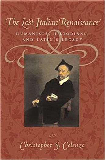 the lost italian renaissance,humanists, historians, and latin´s legacy