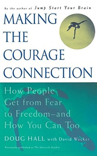 making the courage connection,finding the courage to journey from fear to freedom
