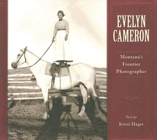 evelyn cameron: montana ` s frontier photographer