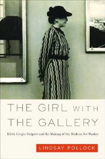 the girl with the gallery,edith gregor halpert and the making of the modern art market