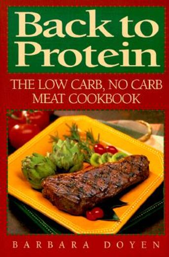 back to protein,no-carb/low-carb cooking : the most complete protein cookbook ever published! more than 450 recipes!