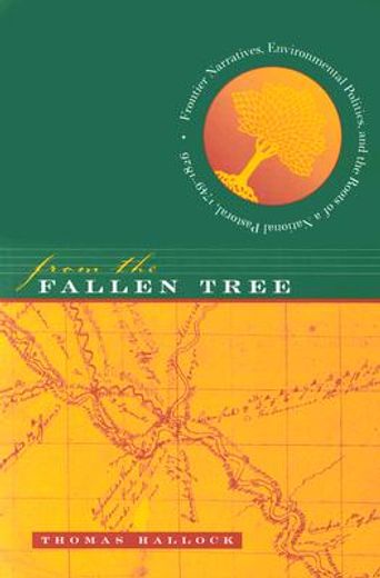 from the fallen tree,frontier narratives, environmental politics, and the roots of a national pastoral, 1749-1826