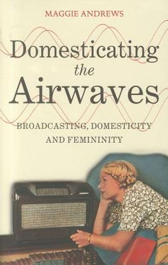 domesticating the airwaves,broadcasting, domesticity and femininity