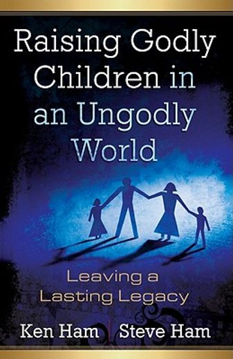 raising godly children in an ungodly world,leaving a lasting legacy