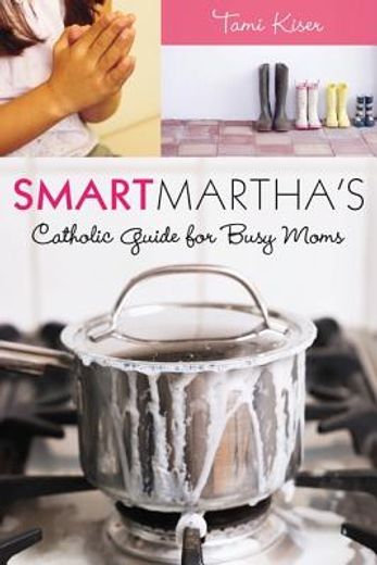 smart martha´s catholic guide for busy moms