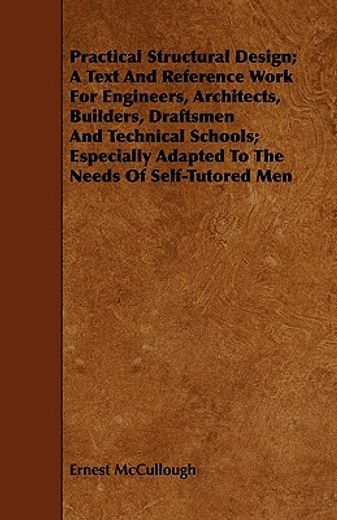 practical structural design; a text and reference work for engineers, architects, builders, draftsme