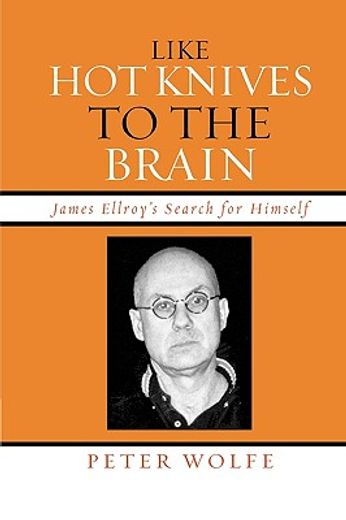 like hot knives to the brain,james ellroy´s search for himself