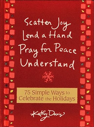 75 simple ways to celebrate the holidays,scatter joy, lend a hand, pray for peace, understand