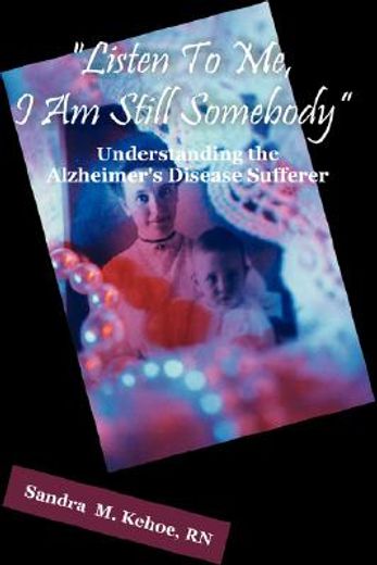 "listen to me, i am still somebody",understanding the alzheimer´s disease sufferer
