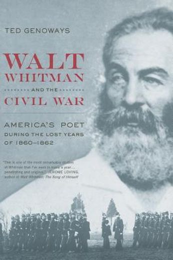 walt whitman and the civil war,america´s poet during the lost years of 1860-1862