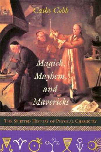 magick, mayhem, and mavericks,the spirited history of physical chemistry