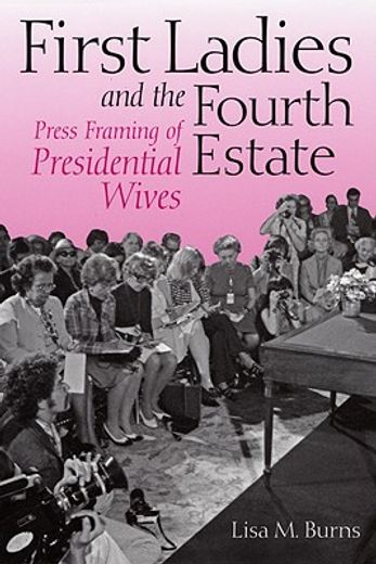 first ladies and the fourth estate,press framing of presidential wives