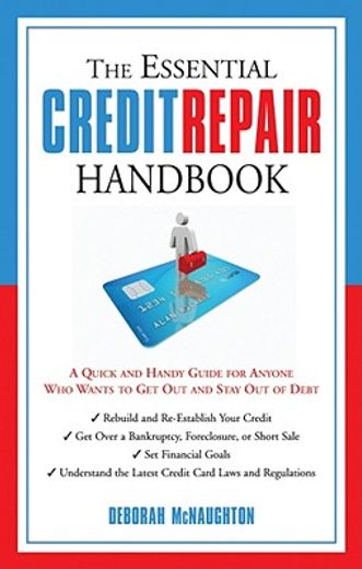 The Essential Credit Repair Handbook: A Quick and Handy Guide for Anyone Who Wants to Get and Stay Out of Debt (en Inglés)