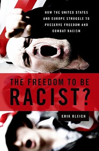 the freedom to be racist?,how the united states and europe struggle to preserve freedom and combat racism