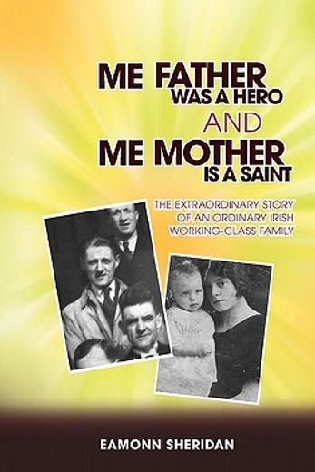 me father was a hero and me mother is a saint: the extraordinary story of an ordinary irish working-class family