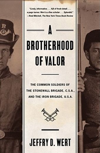 a brotherhood of valor,the common soldiers of the stonewall brigade, c.s.a., and the iron brigade, u.s.a (en Inglés)