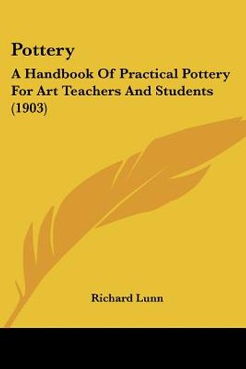 pottery,a handbook of practical pottery for art teachers and students