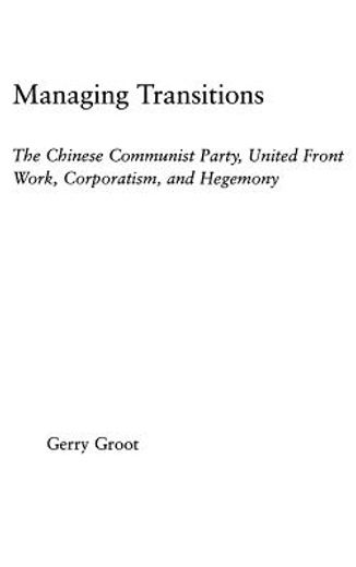 managing transitions,the chinese communist party, united front work, corporatism and hegemony