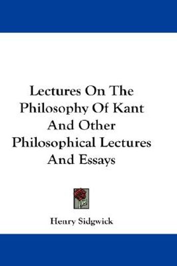 lectures on the philosophy of kant and other philosophical lectures and essays