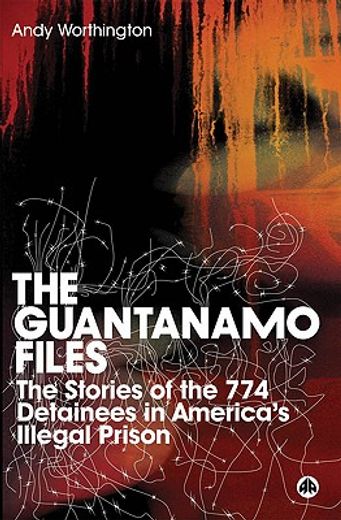 the guantanamo files,the stories of 774 detainees in america´s illegal prison