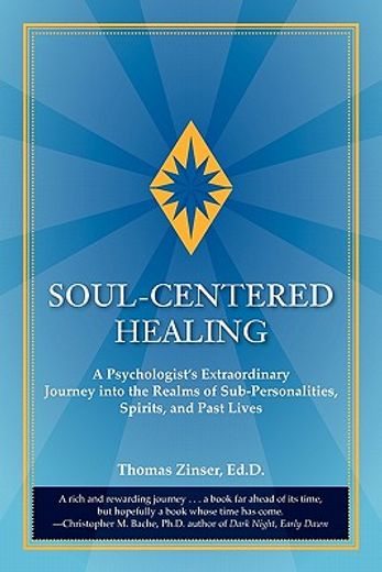 soul-centered healing: a psychologist ` s extraordinary journey into the realms of sub-personalities, spirits, and past lives