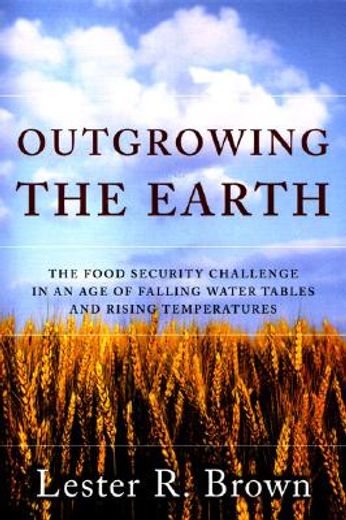 outgrowing the earth,the food security challenge in an age of falling water tables and rising temperatures