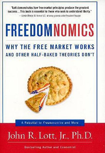 freedomnomics,why the free market works and other half-baked theories don´t