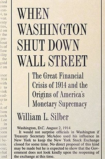 when washington shut down wall street,the great financial crisis of 1914 and the origins of america´s monetary supremacy