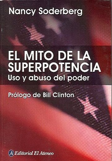 el mito de la superpotencia / the superpower myth,uso y abuso del poder / the  use and misuse of american might