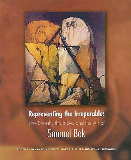 representing the irreparable,the shoah, the bible, and the art of samuel bak