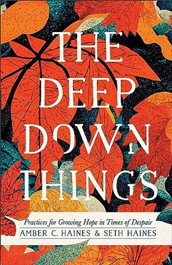 Deep Down Things: Practices for Growing Hope in Times of Despair (en Inglés)