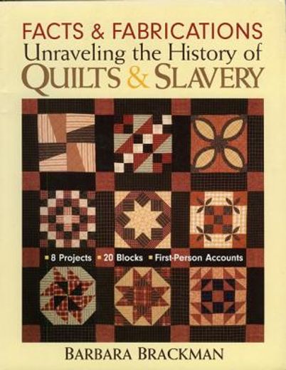 facts & fabrications,unraveling the history of quilts & slavery: 8 projects, 20 blocks, first-person accounts (en Inglés)