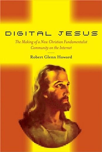 digital jesus,the making of a new christian fundamentalist community on the internet