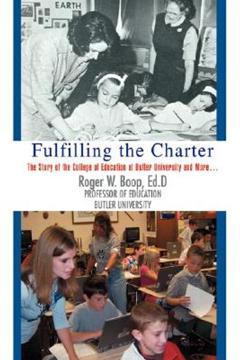 fulfilling the charter,the story of the college of education at butler university and more ...