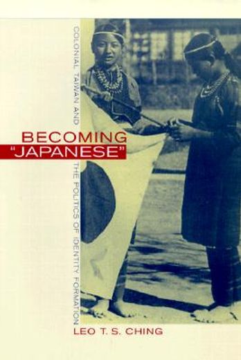 becoming japanese,colonial taiwan and the politics of identity formation