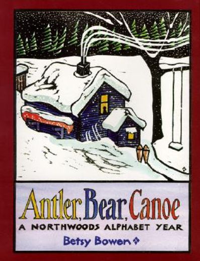 antler, bear, canoe,a northwoods alphabet year (en Inglés)