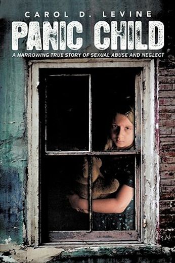 panic child,a harrowing true story of sexual abuse and neglect (en Inglés)
