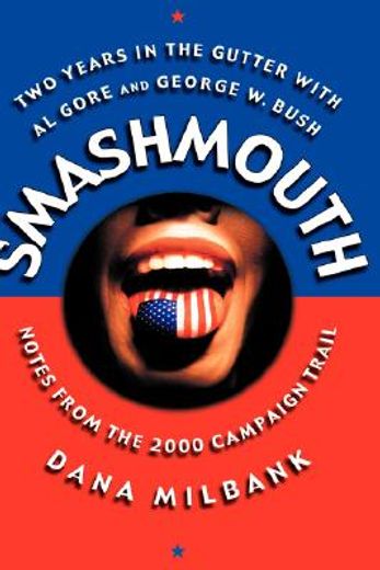 smashmouth,two years in the gutter with al gore and george w. bush : notes from the 2000 campaign trail (en Inglés)