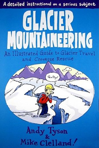 Glacier Mountaineering (How to Climb Series) [Idioma Inglés]: An Illustrated Guide to Glacier Travel and Crevasse Rescue, Revised Edition 