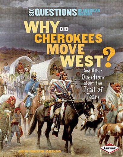 why did cherokees move west? and other questions about the trail of tears